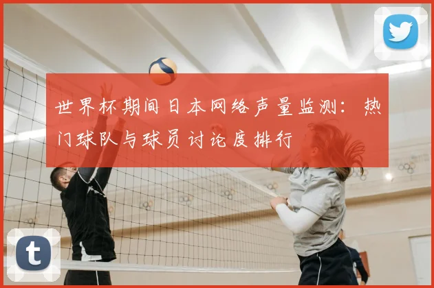 世界杯期间日本网络声量监测：热门球队与球员讨论度排行